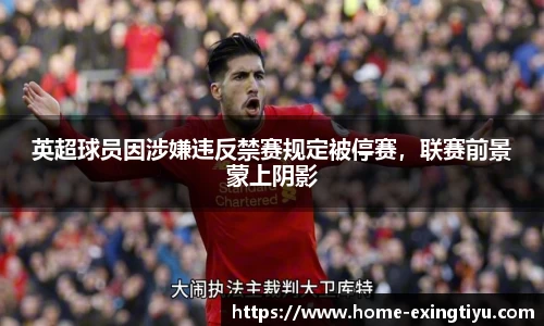 英超球员因涉嫌违反禁赛规定被停赛，联赛前景蒙上阴影